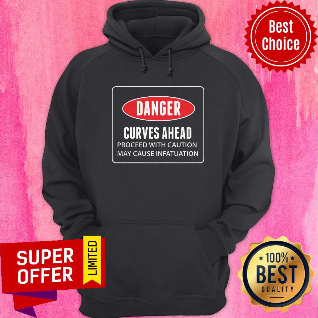 Danger Curves A Head Proceed With Caution May Cause Infatuation Shirt