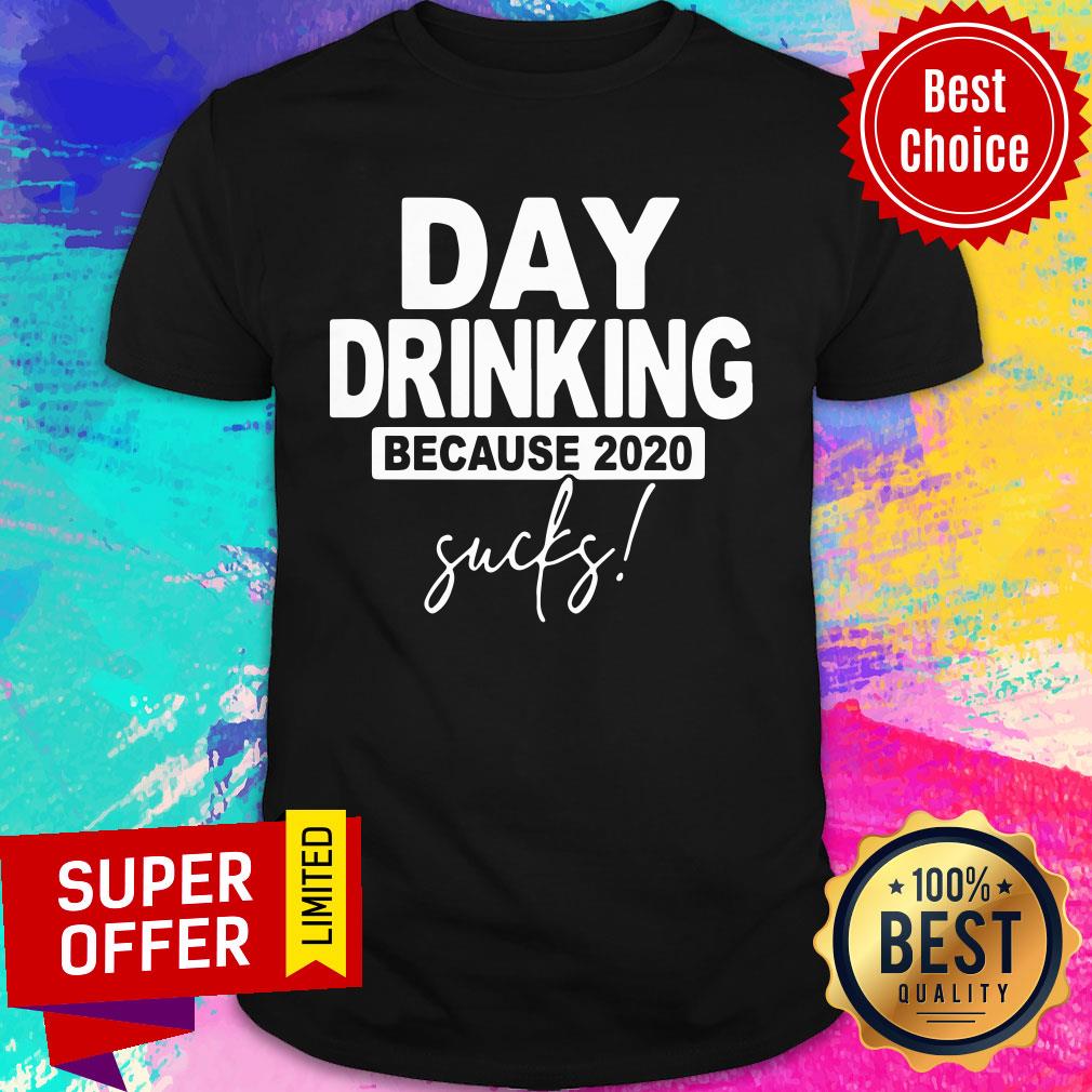 Day Dringking Because 2020 Sucks Shirt