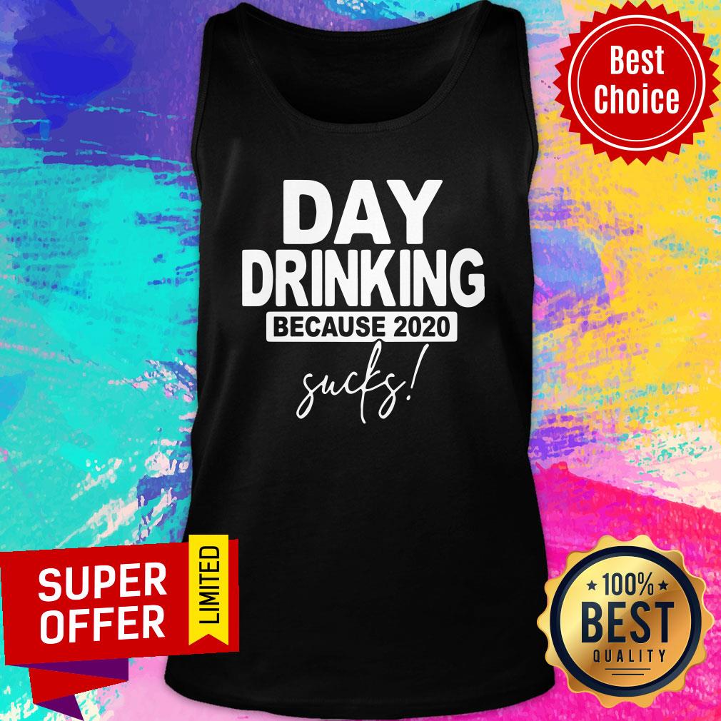 Day Dringking Because 2020 Sucks Shirt