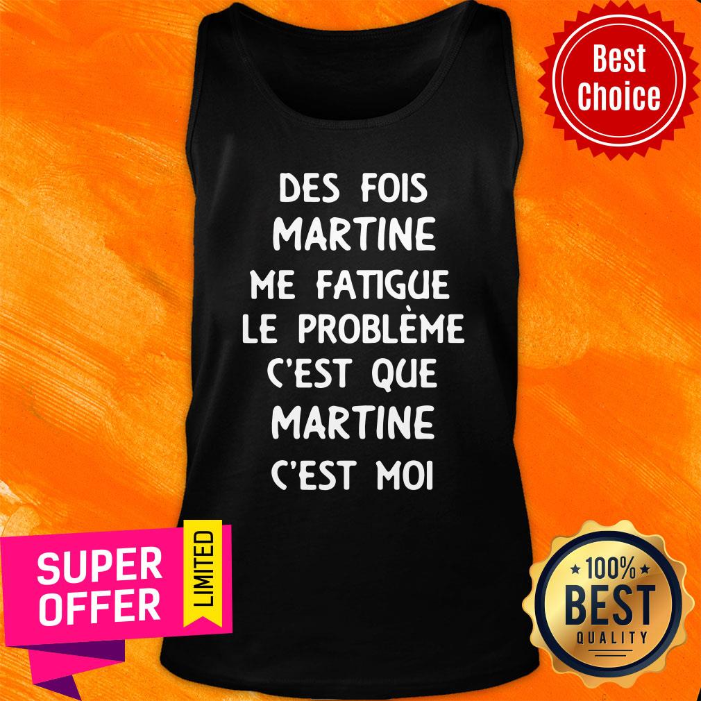 Des Fois Prénom Me Fatigue Le Probleme C'est Que Martine C'est Moi Shirt