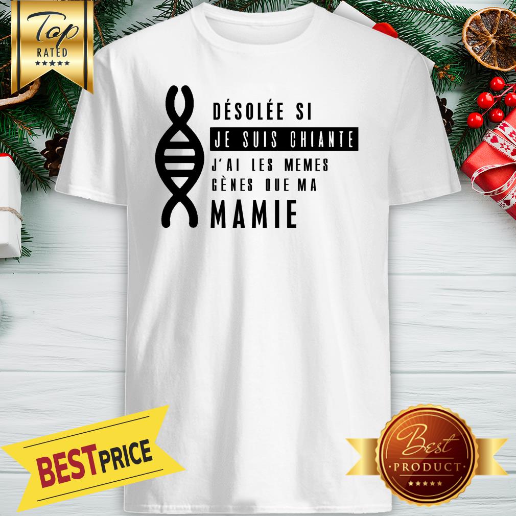 Desolée Si Je Súi Chiante J’ai Les Mêmes Gènes Que Ma Marraine Shirt