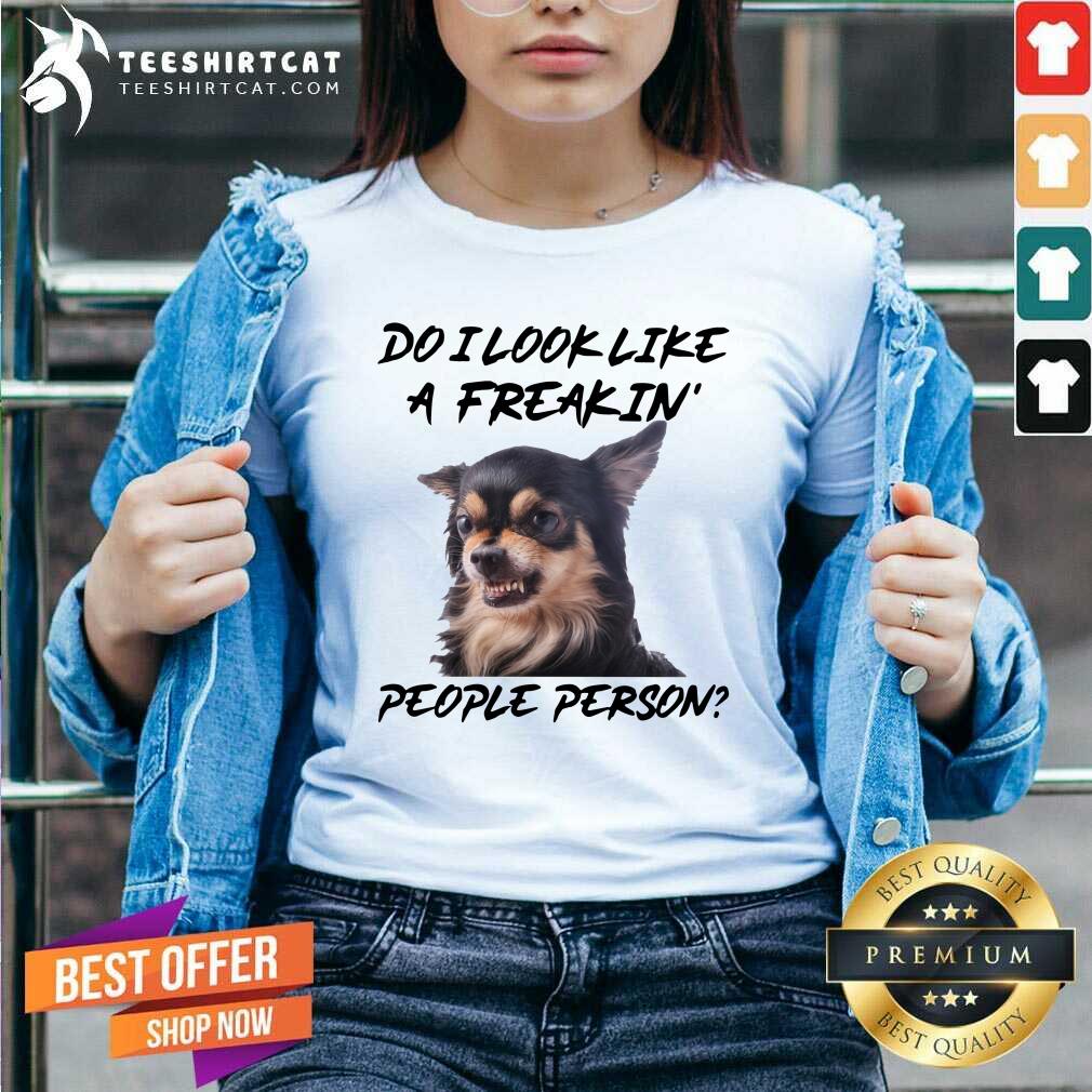 Do I Look Like A Freakin People Person Chihuahua Shirt