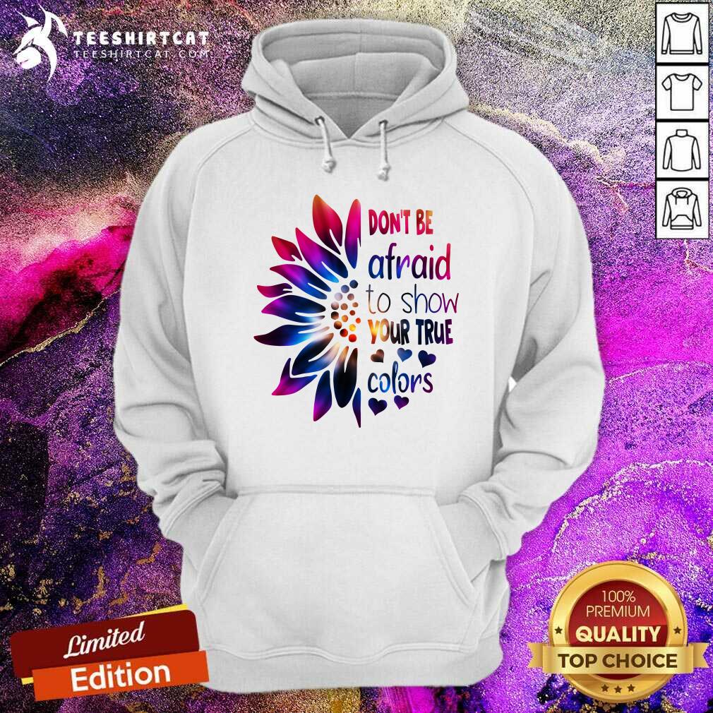 Do Not Be Afraid To Show Your True Colors Sunflower Shirt
