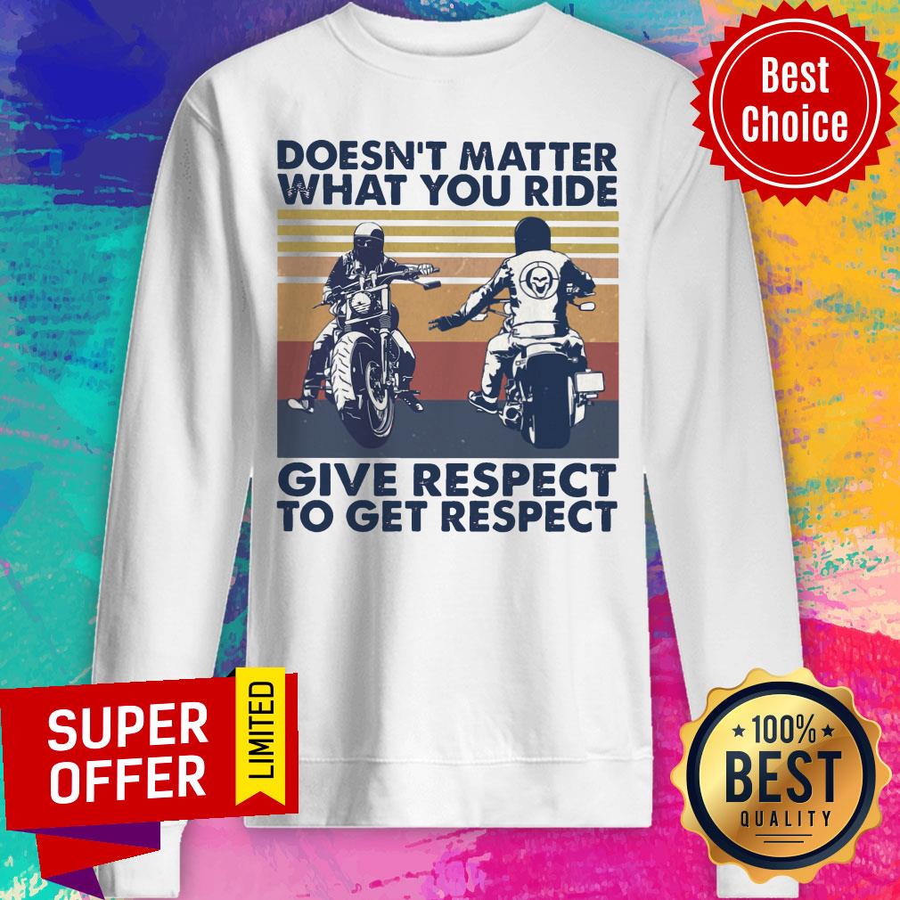 Doesn't Matter What You Ride Give Respect To Get Respect Shirt
