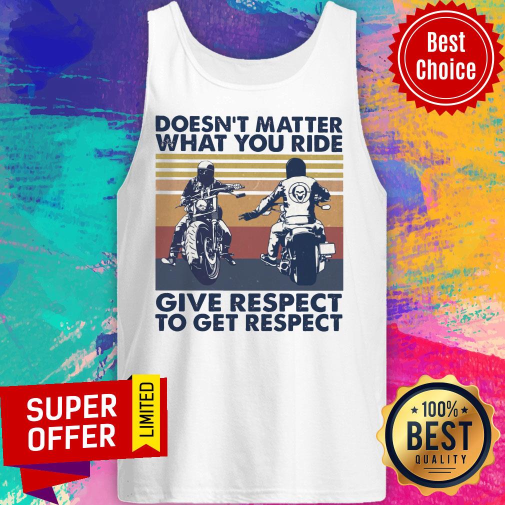 Doesn't Matter What You Ride Give Respect To Get Respect Shirt