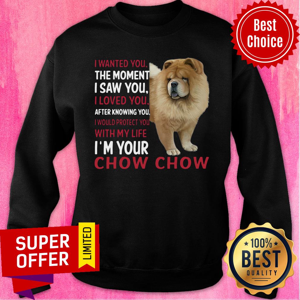 Dog I Wanted You The Moment I Saw You I Loved You After Knowing Chow Chow Shirt