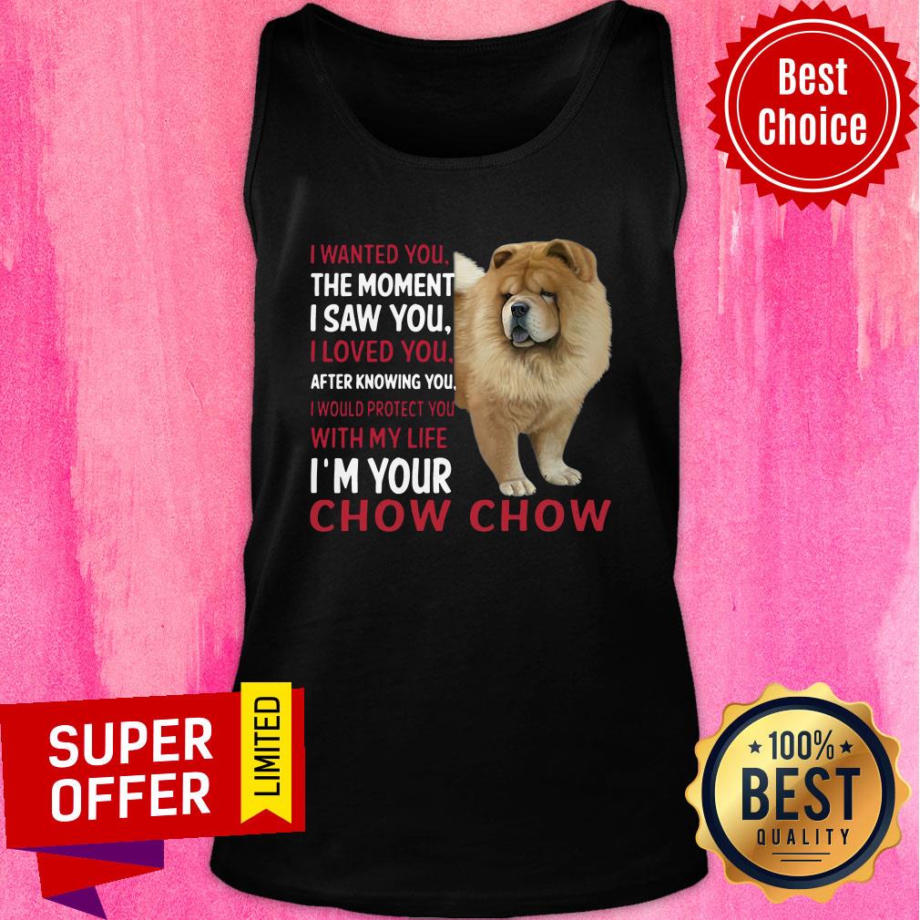 Dog I Wanted You The Moment I Saw You I Loved You After Knowing Chow Chow Shirt
