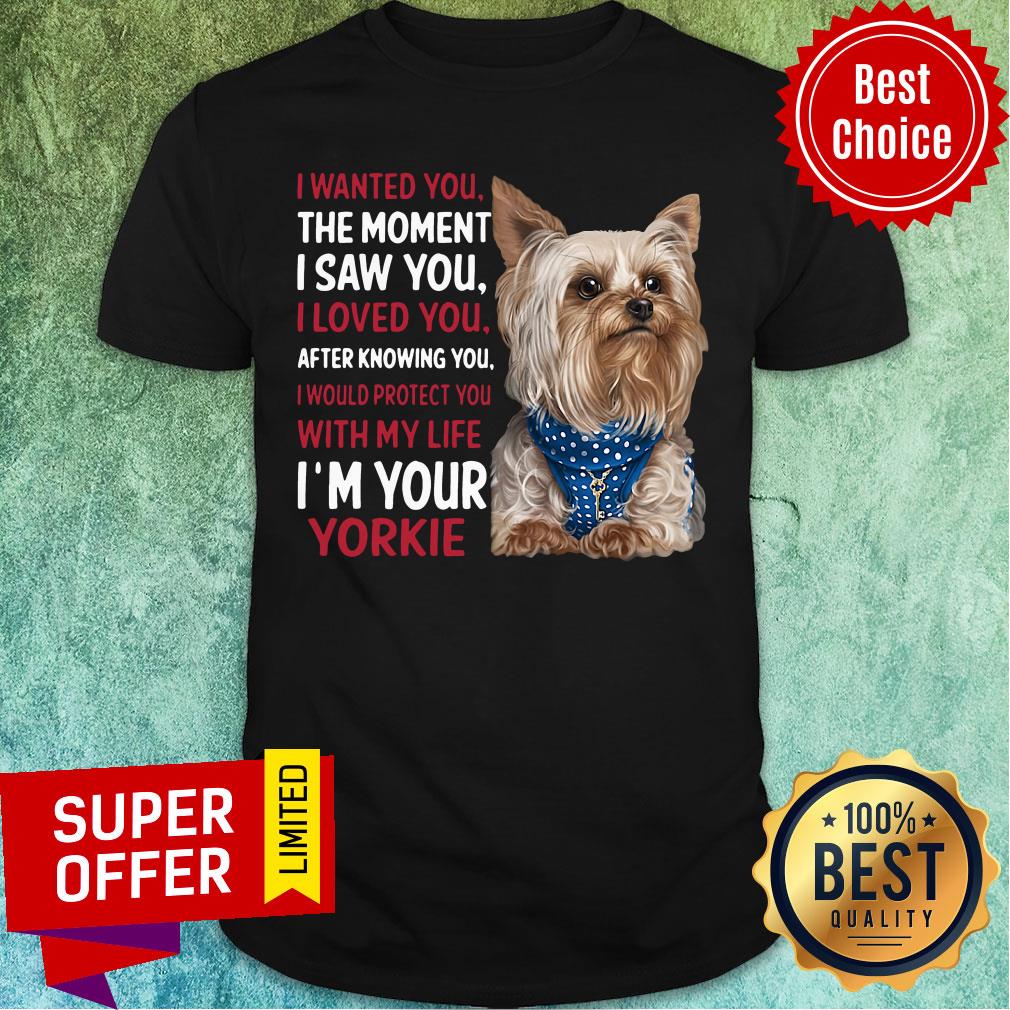dog-yorkie-wanted-i-wanted-you-the-moment-i-saw-you-i-loved-you-after-knowing-you-shirt.jpg