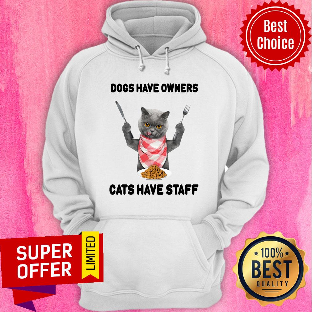 Dogs Have Owners Cats Have Staff Shirt