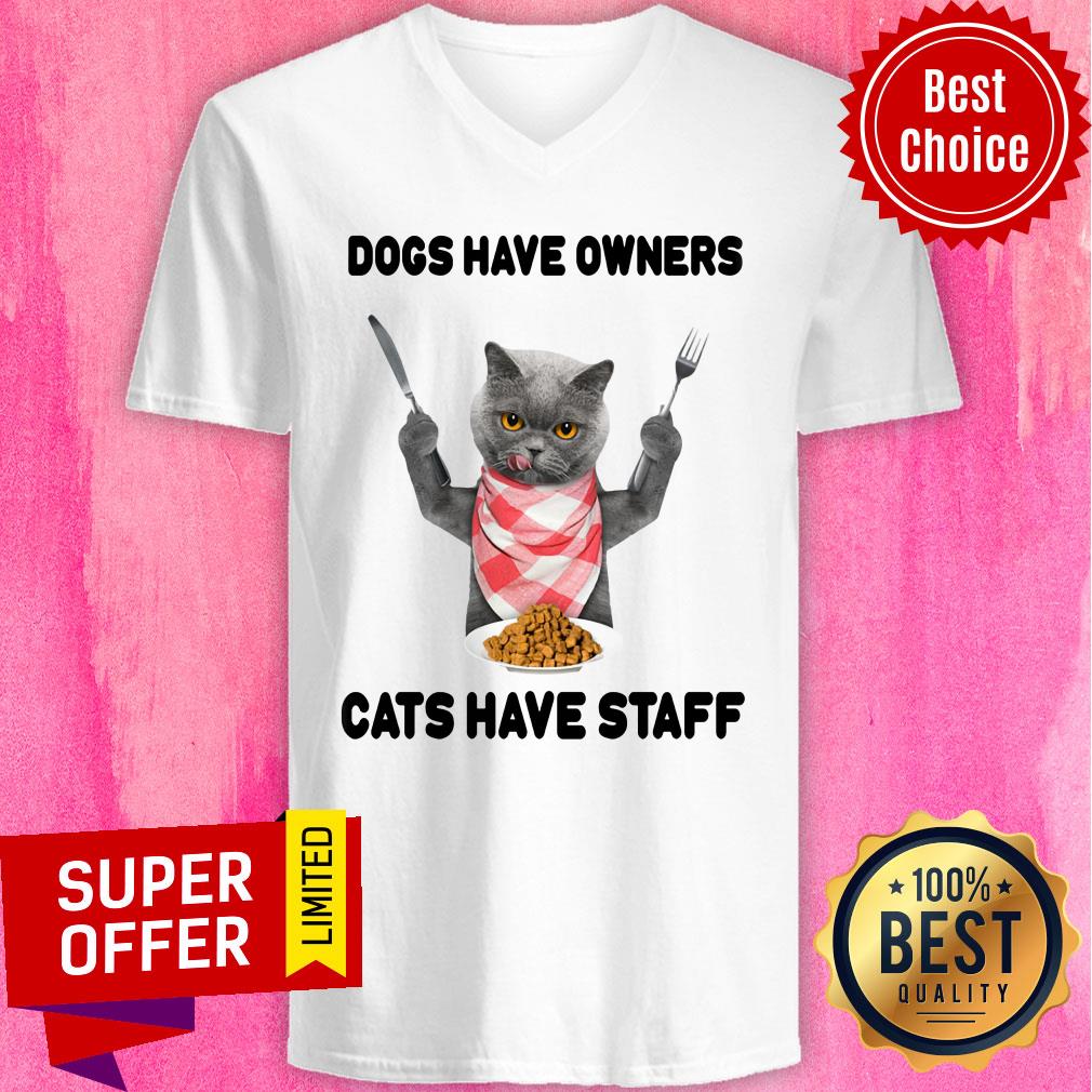 Dogs Have Owners Cats Have Staff Shirt