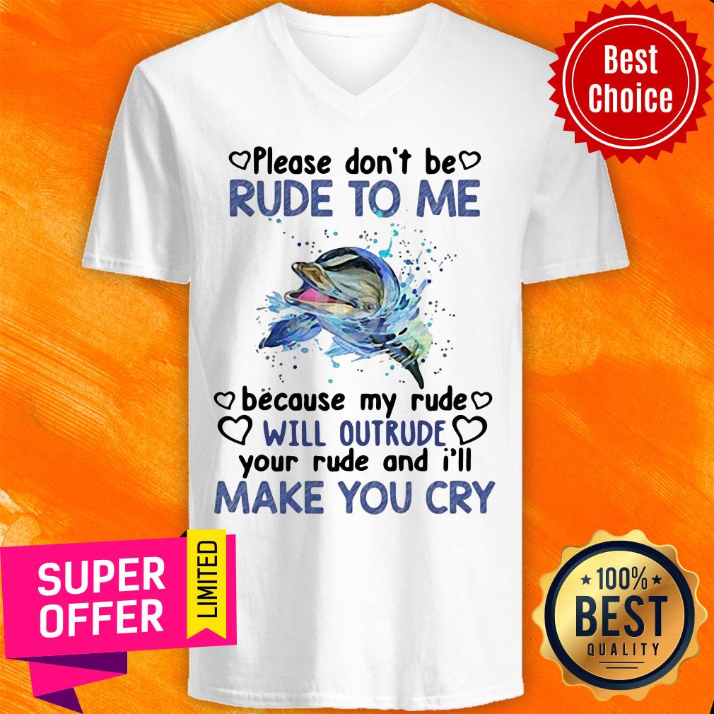 dolphin-please-dont-be-rude-to-me-because-my-ride-will-intrude-your-rude-and-ill-make-you-cry-v-neck.jpg