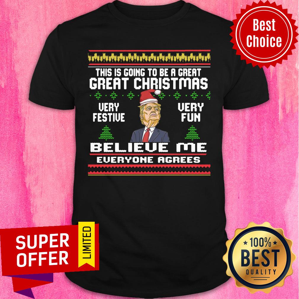 donald-trump-this-is-going-to-be-a-great-great-christmas-very-festive-very-fun-believe-me-shirt.jpg