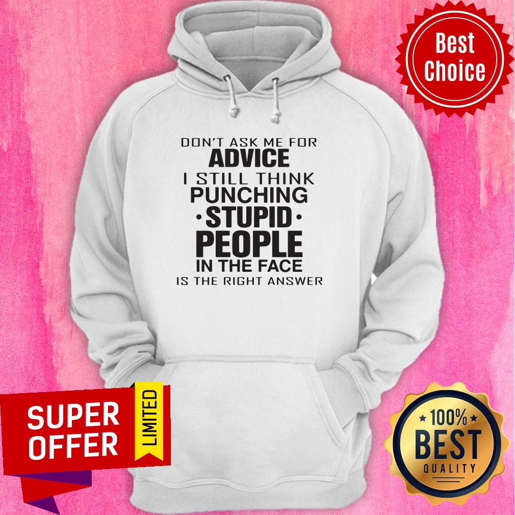 Don't Ask Me For Advice I Still Think Punching Stupid People Shirt