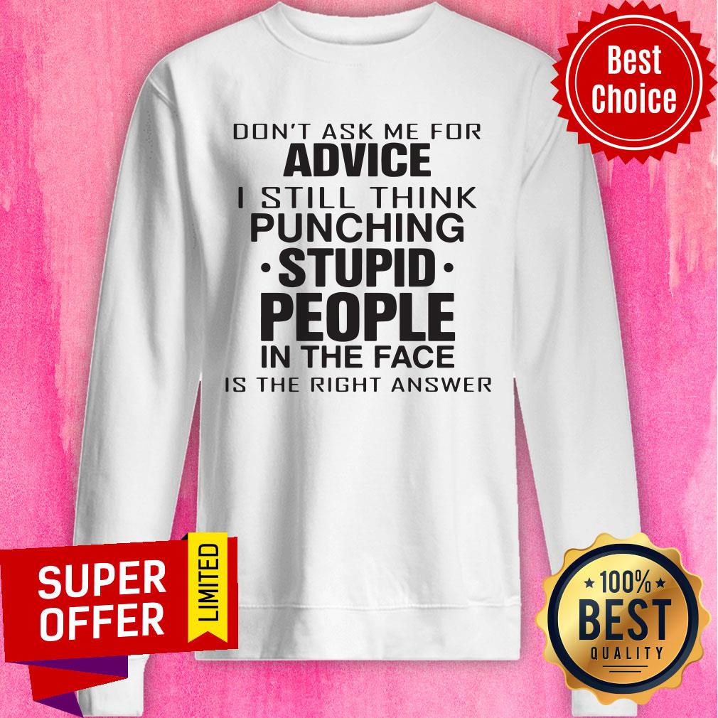 Don't Ask Me For Advice I Still Think Punching Stupid People Shirt