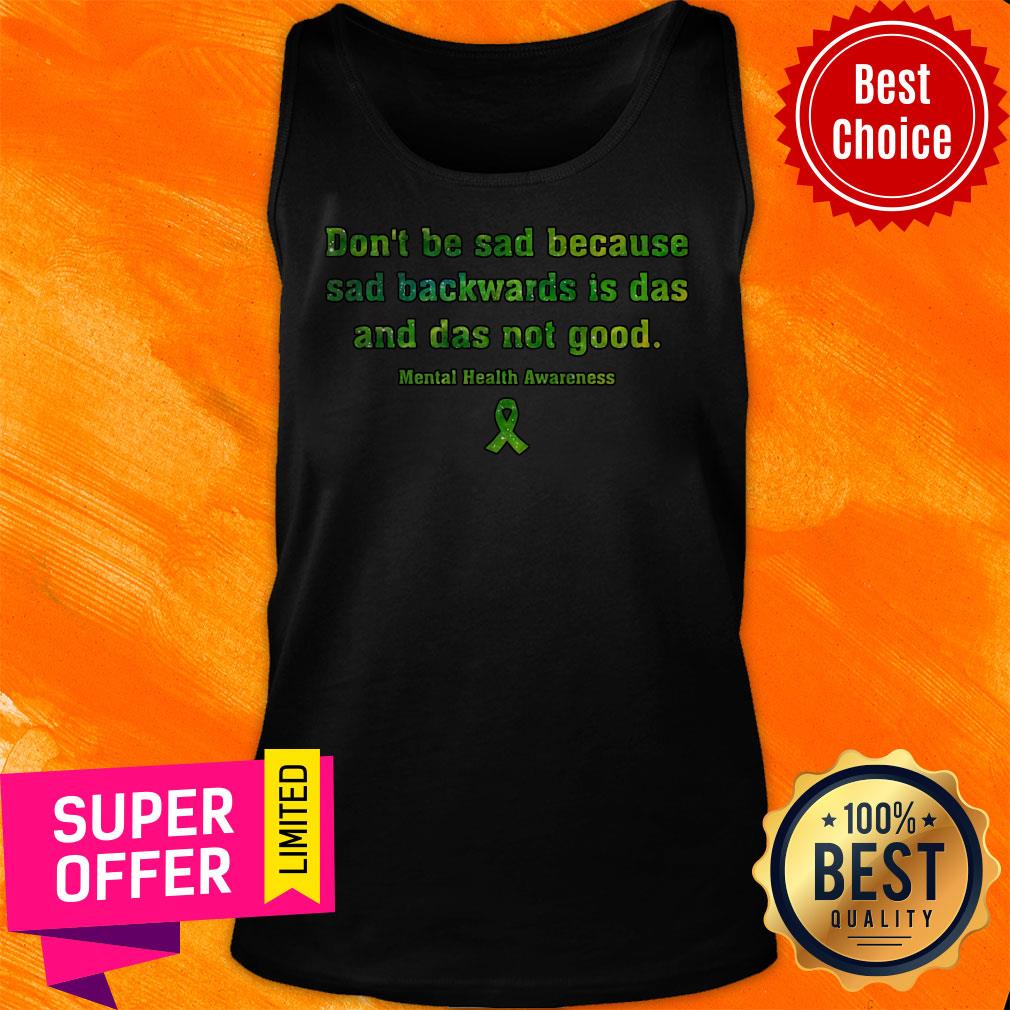 dont-be-sad-because-sad-backwards-is-das-and-das-not-good-mental-health-awarenestank-top.jpg