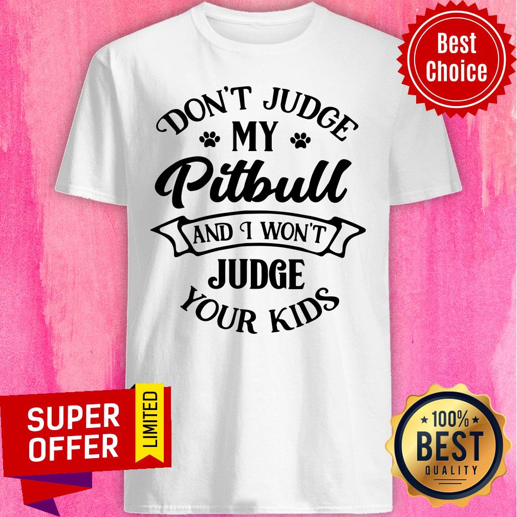 Don't Judge My Pitbull And I Won't Judge Shirt
