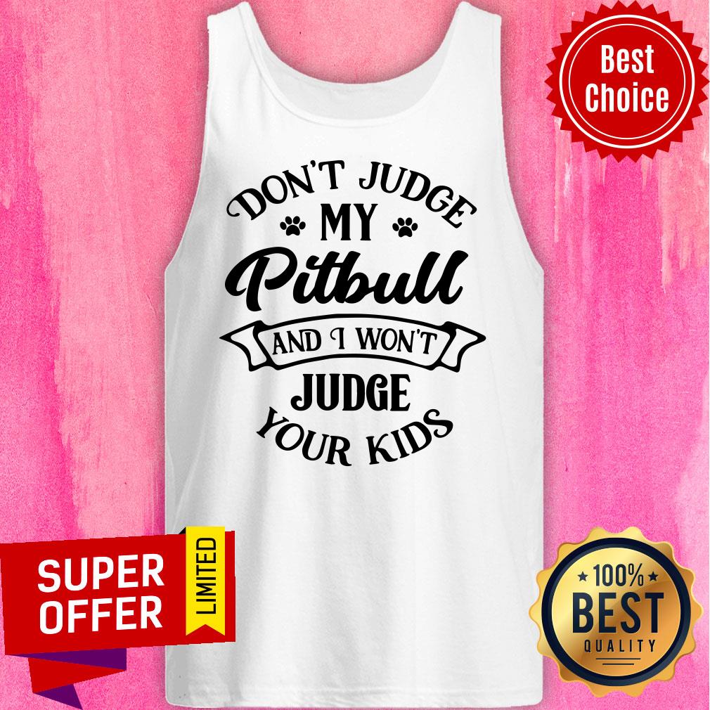 Don't Judge My Pitbull And I Won't Judge Shirt