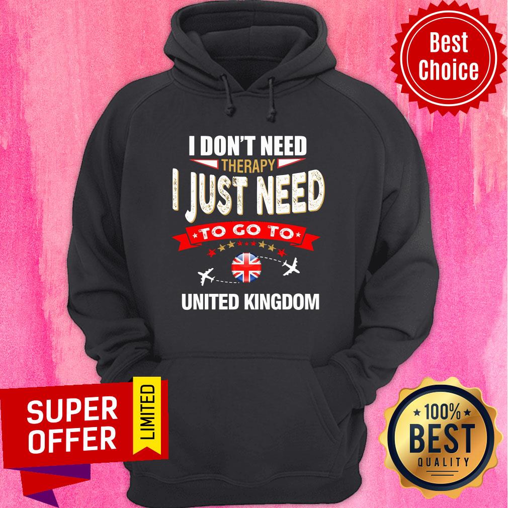 Don't Need Therapy I Just Need To Go To United Kingdom Shirt