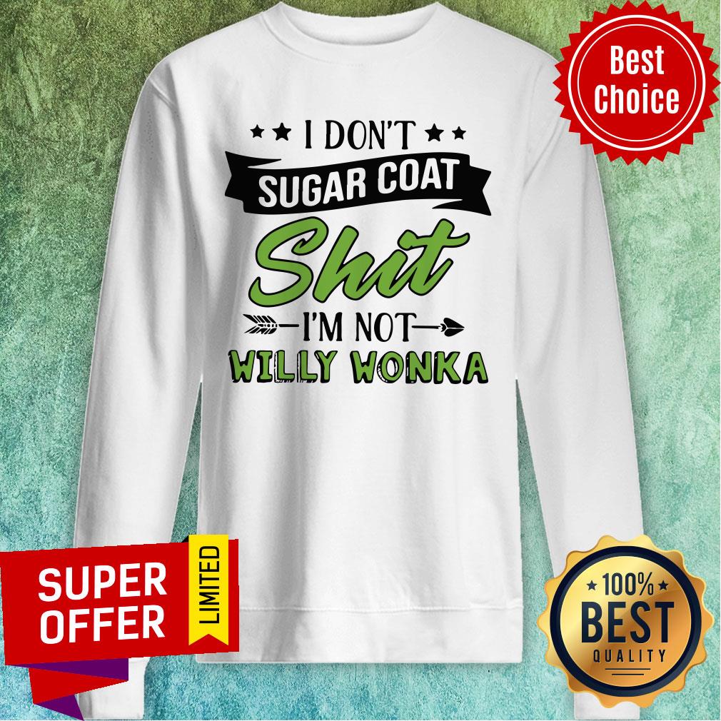Don’t Sugar Coat Shit I’m Not Willy Wonka Shirt