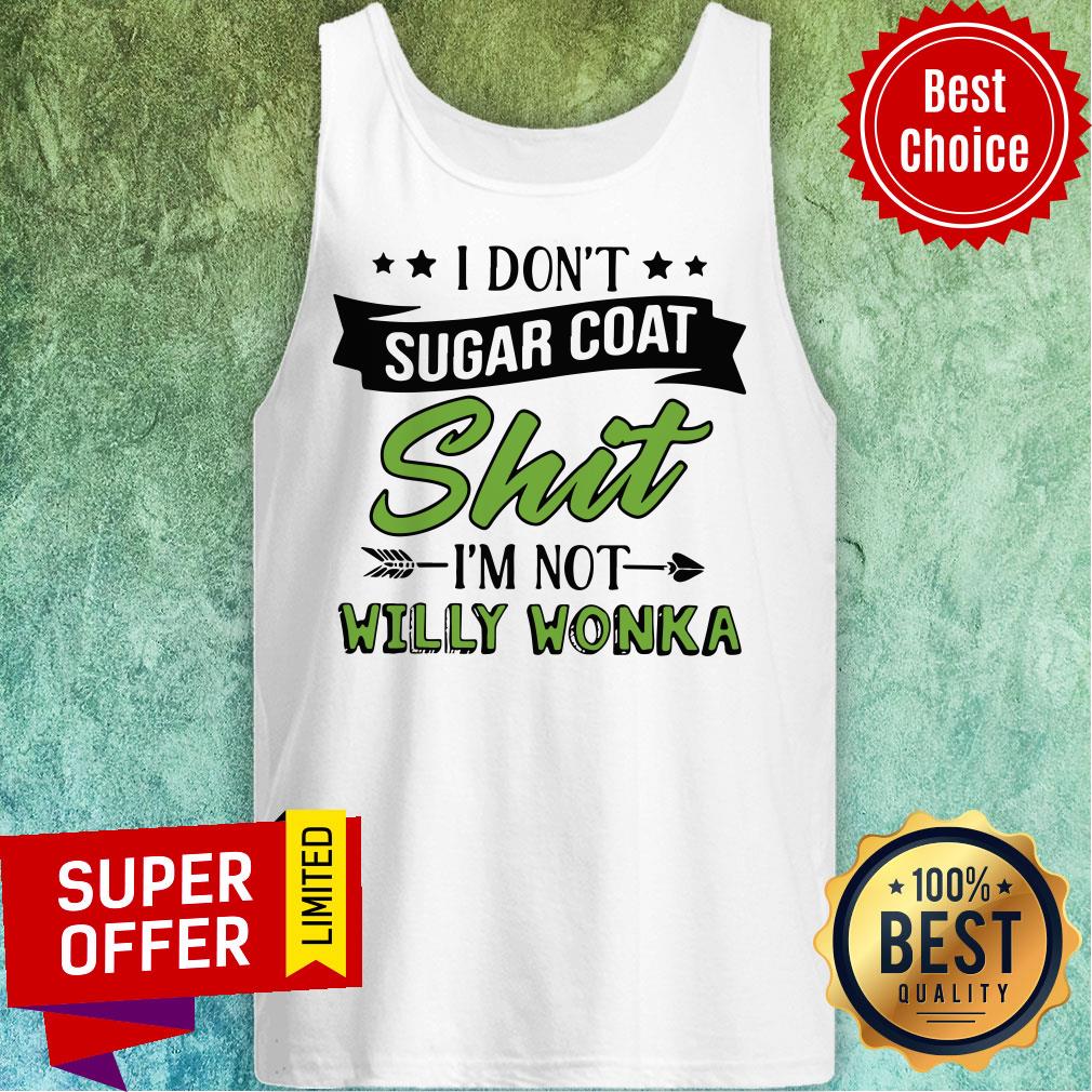 Don’t Sugar Coat Shit I’m Not Willy Wonka Shirt