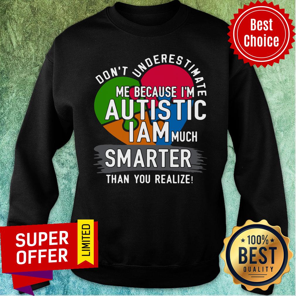 dont-underestimate-me-because-im-autistic-i-am-much-smarter-than-you-realize-sweatshirt.jpg