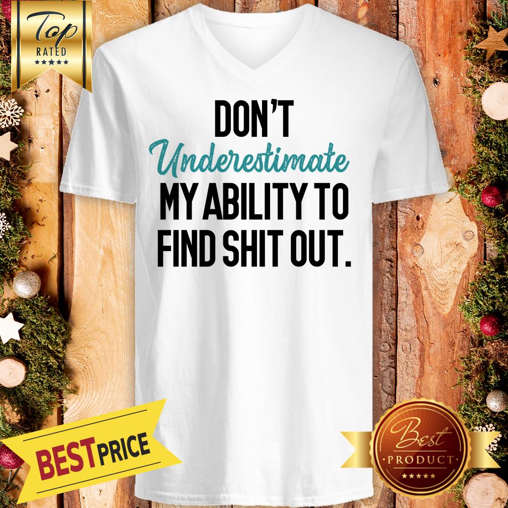 Don’t Underestimate My Ability To Find Shit Out Shirt