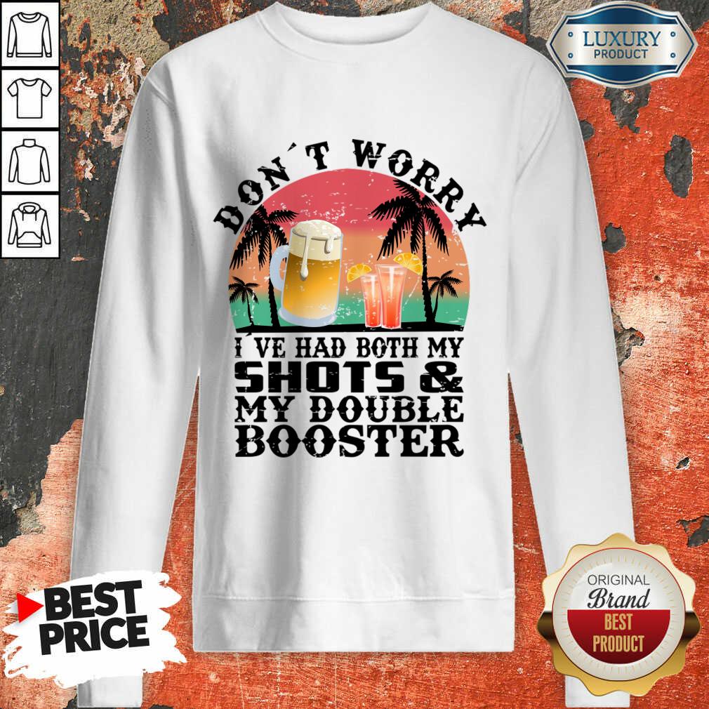 Don't Worry I've Had Both My Shots And My Double Booster Shirt