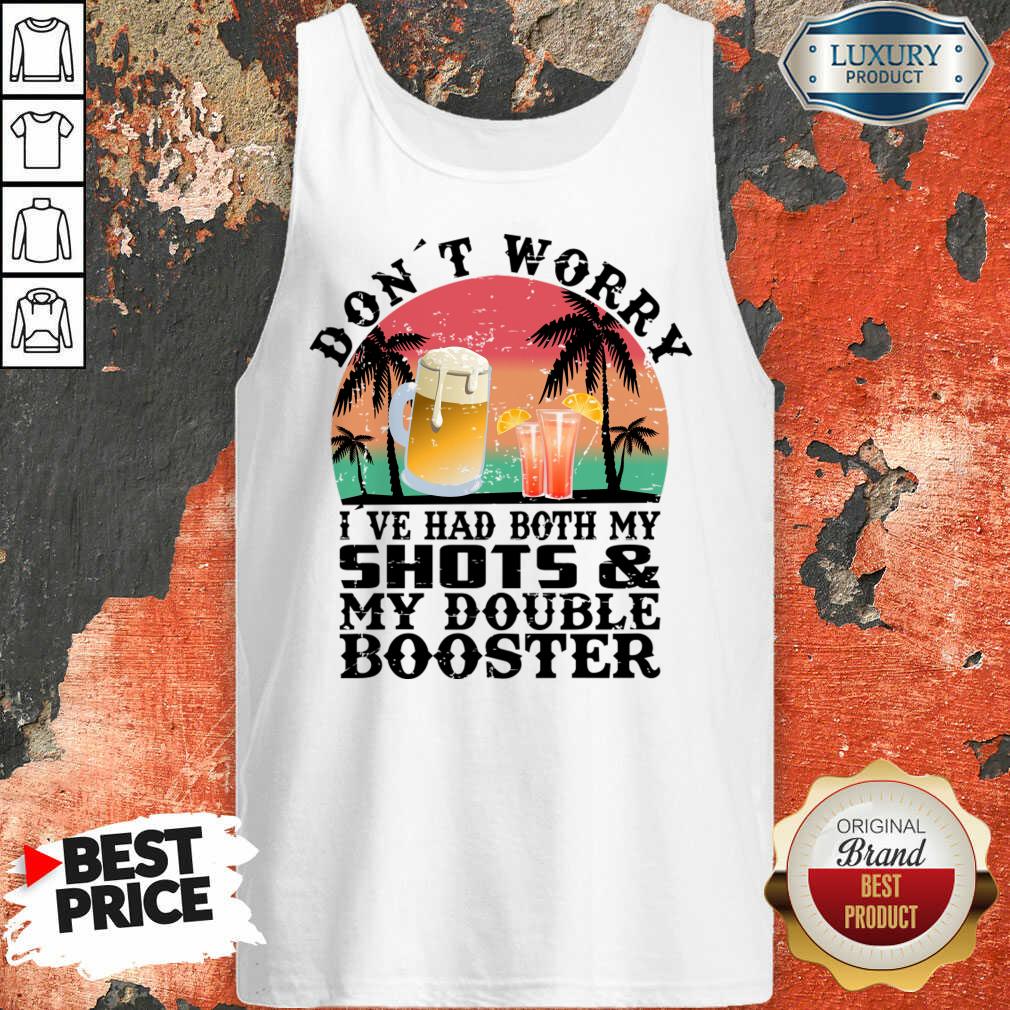 Don't Worry I've Had Both My Shots And My Double Booster Shirt
