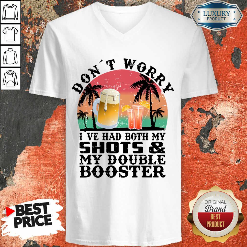 Don't Worry I've Had Both My Shots And My Double Booster Shirt
