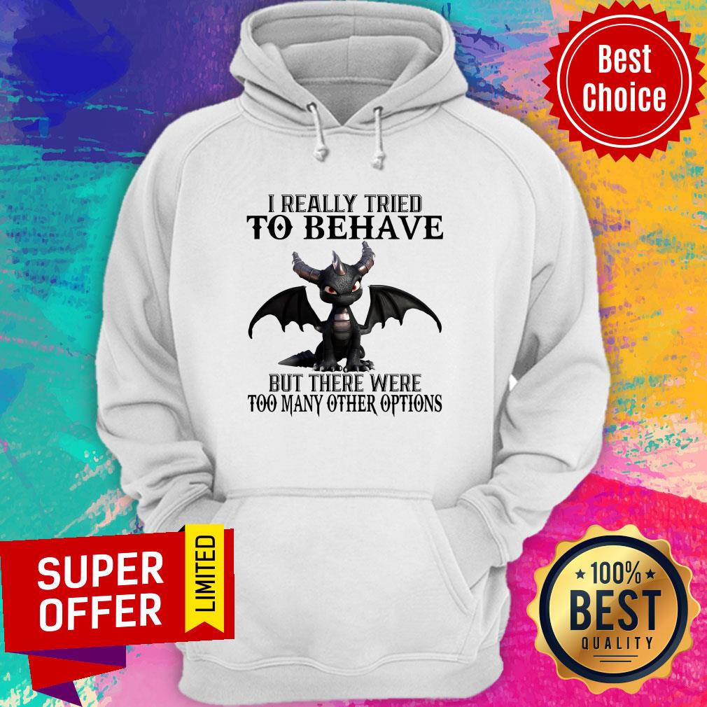 Dragon I Really Tried To Behave But There Were Too Many Other Options Shirt