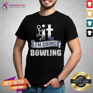 It I Am Going Bowling Shirt