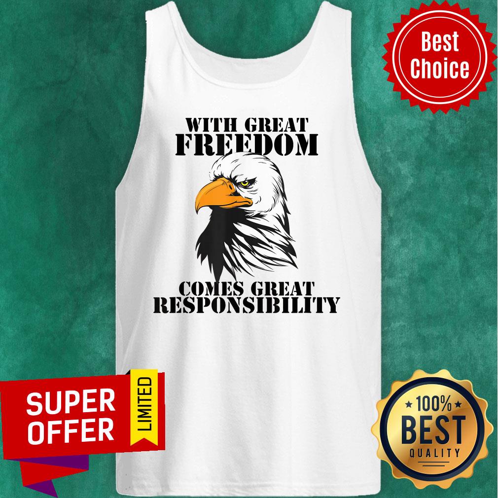 Eagle With Great Freedom Comes Great Responsibility Shirt