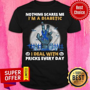 Nothing Scares Me I’m A Diabetic I Deal With Pricks Every Day Shirt