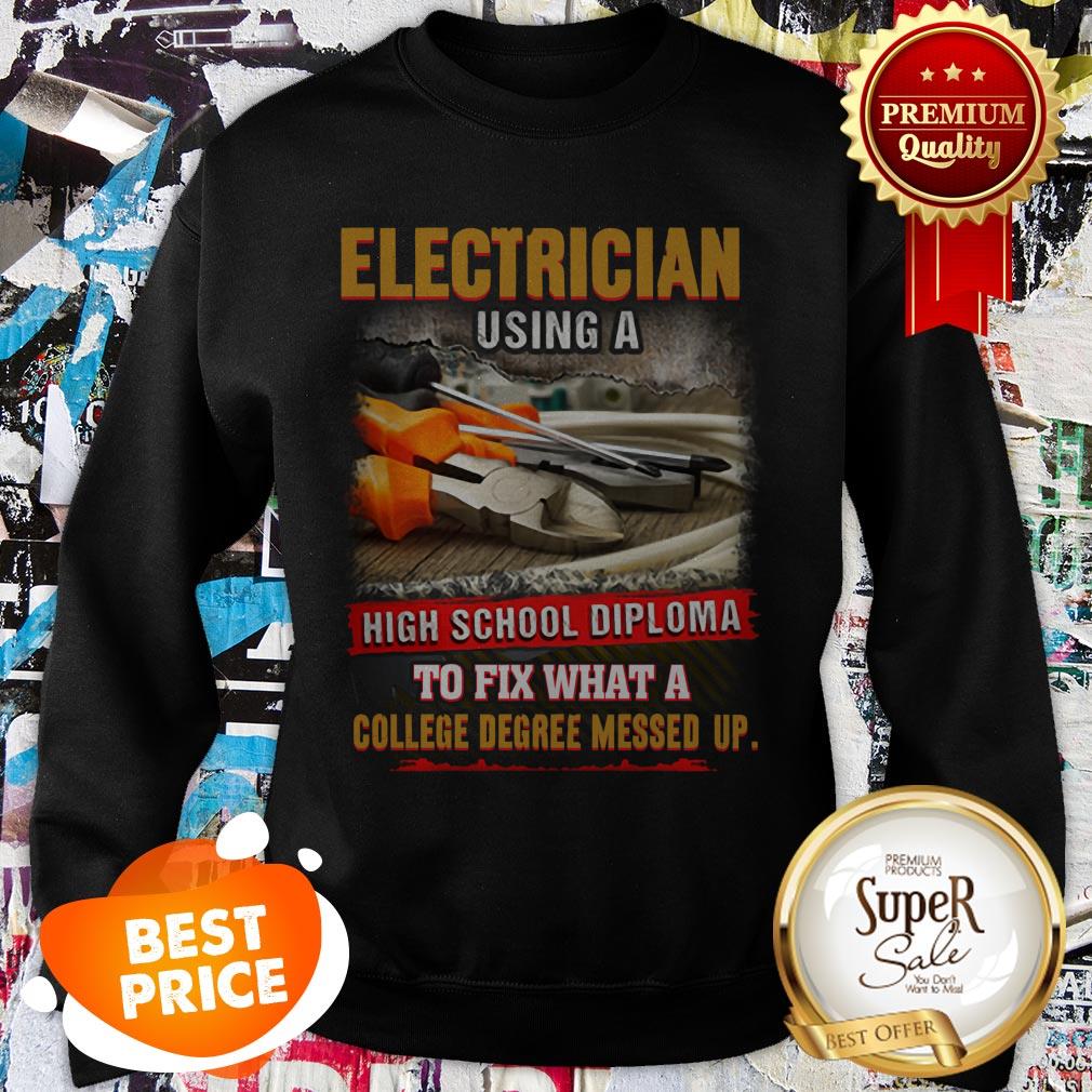 electrician-using-a-highschool-diploma-to-fix-what-a-college-degree-messed-up-sweatshirt.jpg
