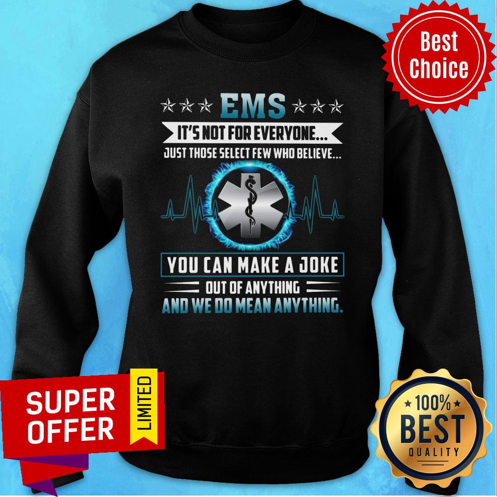 ems-we-do-mean-anything-you-can-make-a-joke-sweatshirt.jpg