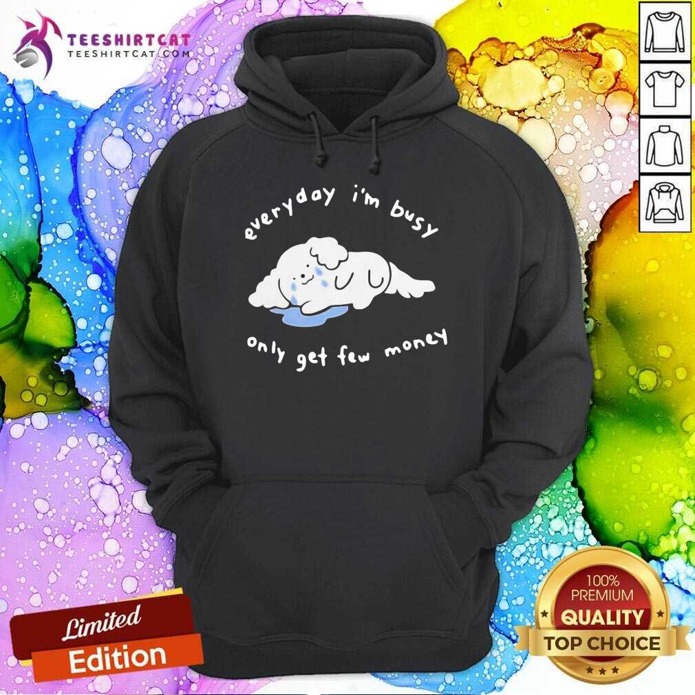 Everyday I Am Busy Only Get Few Money Shirt