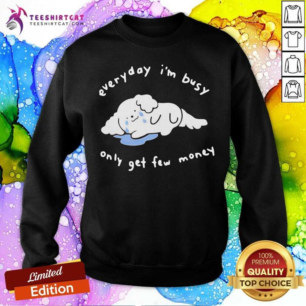 Everyday I Am Busy Only Get Few Money Shirt