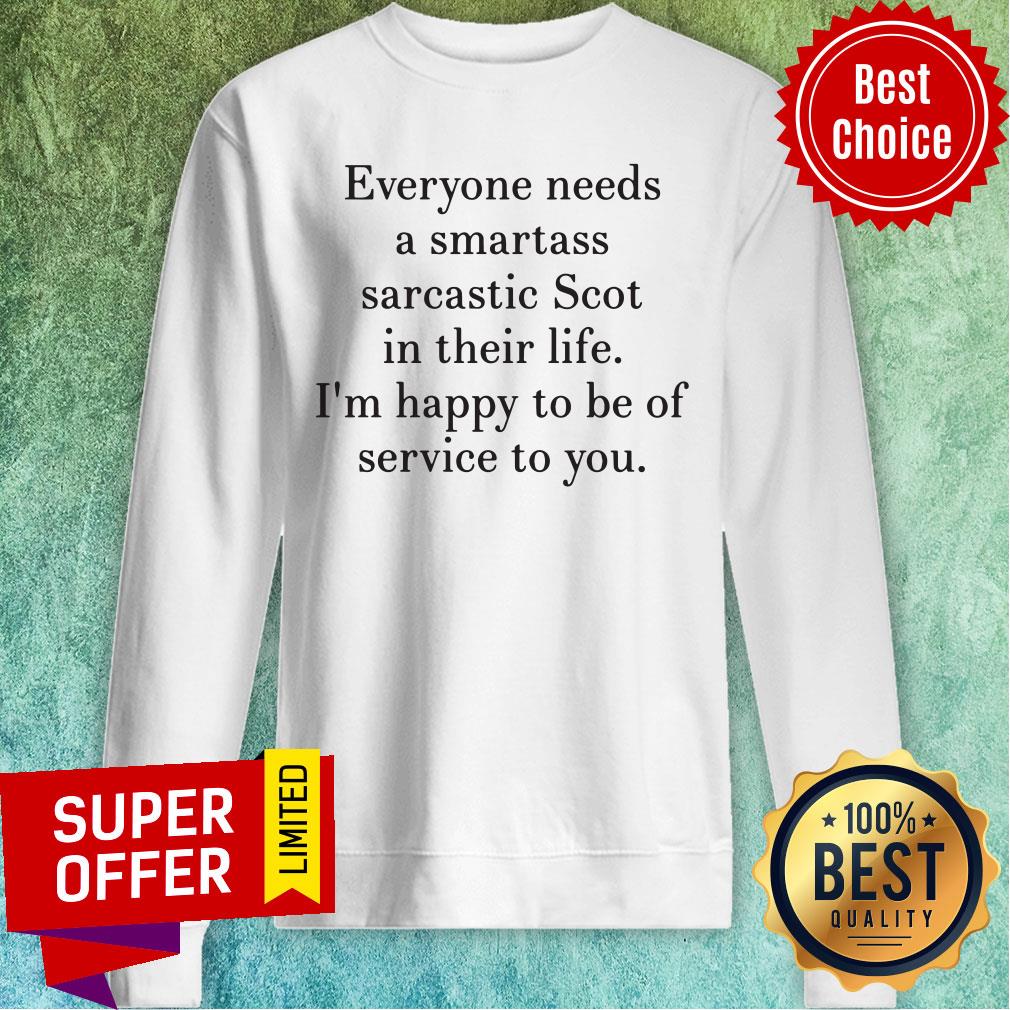 everyone-needs-a-smartass-sarcastic-scot-in-their-life-im-happy-to-be-of-service-to-you-sweatshirt.jpg