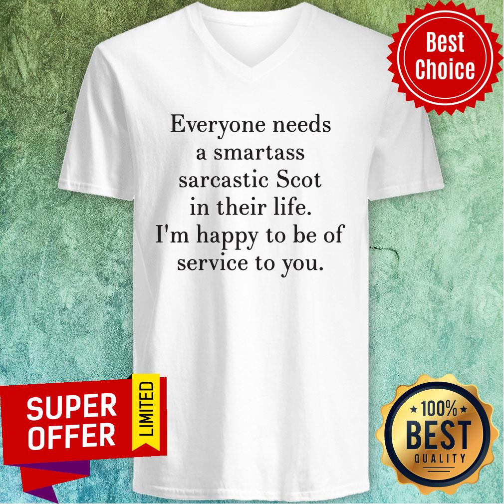 everyone-needs-a-smartass-sarcastic-scot-in-their-life-im-happy-to-be-of-service-to-you-v-neck.jpg