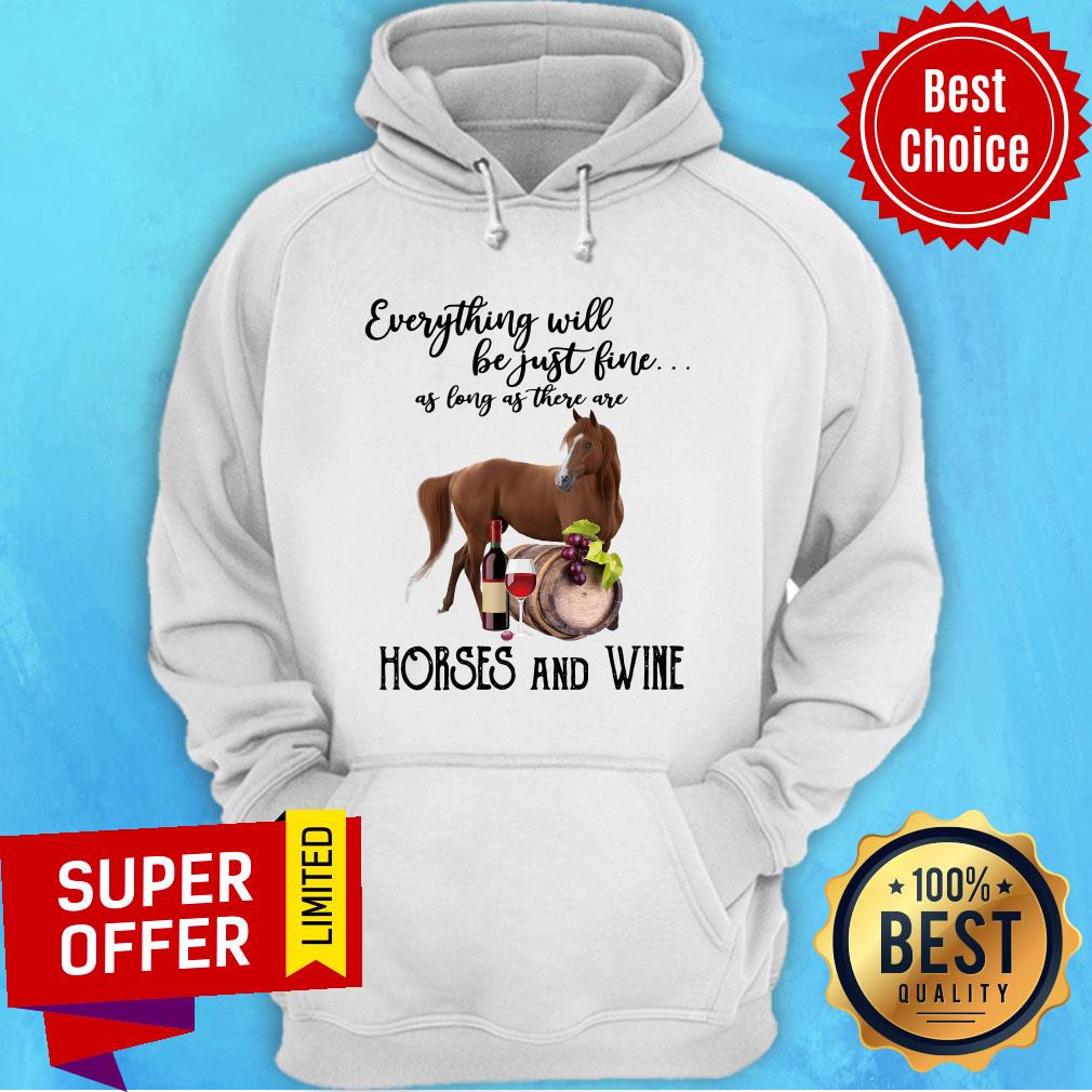 Everything Will Be Just Fine As Long As There Are Horses And Wine Shirt