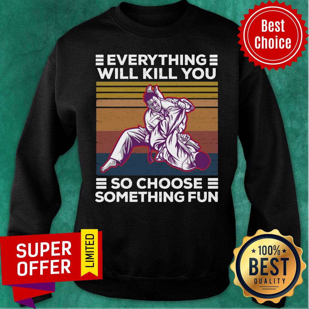 Everything Will Kill You So Choose Something Fun Shirt