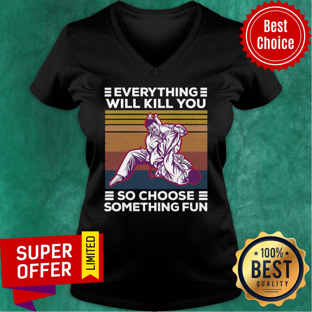 Everything Will Kill You So Choose Something Fun Shirt