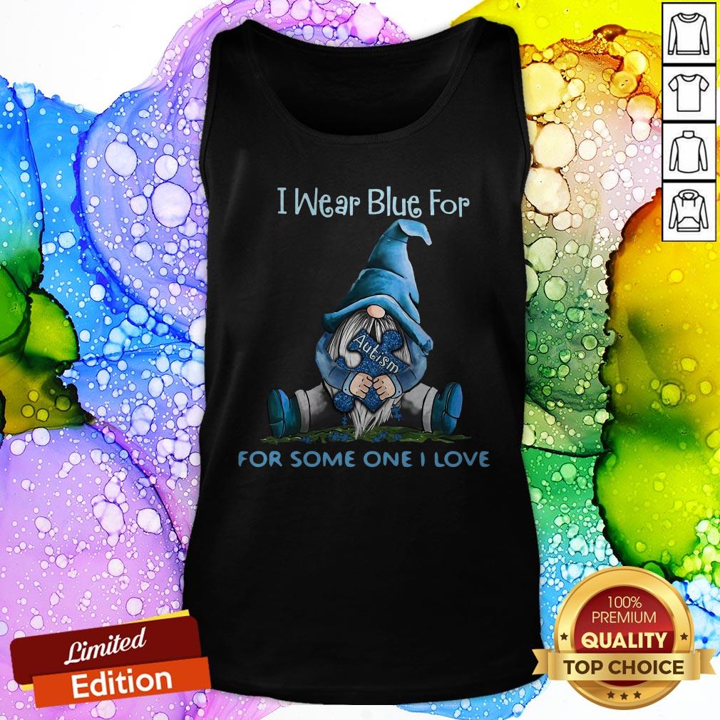 Excellent Gnomes I Wear Blue For Some One I Love Autism Awareness Shirt