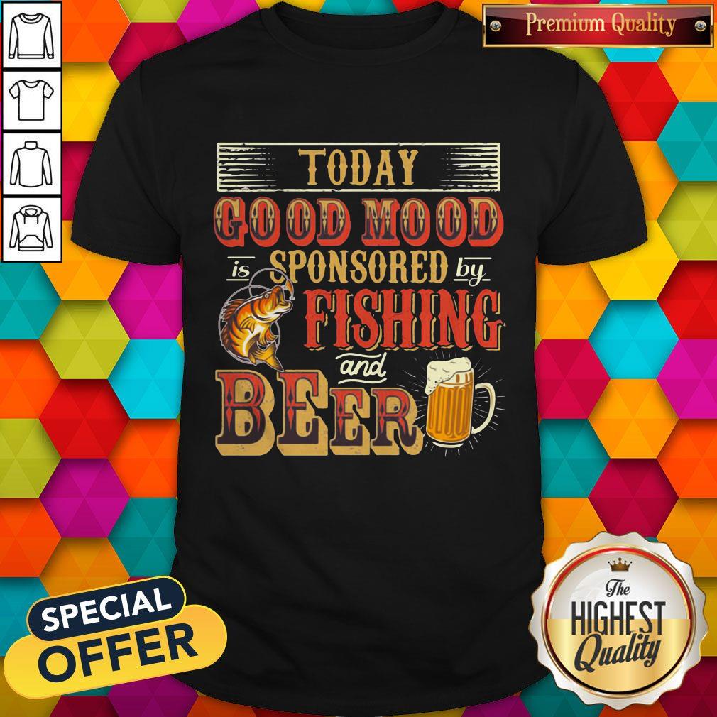 Fantastic Today Good Mood Is Sponsored By Fishing And Beer Shirt