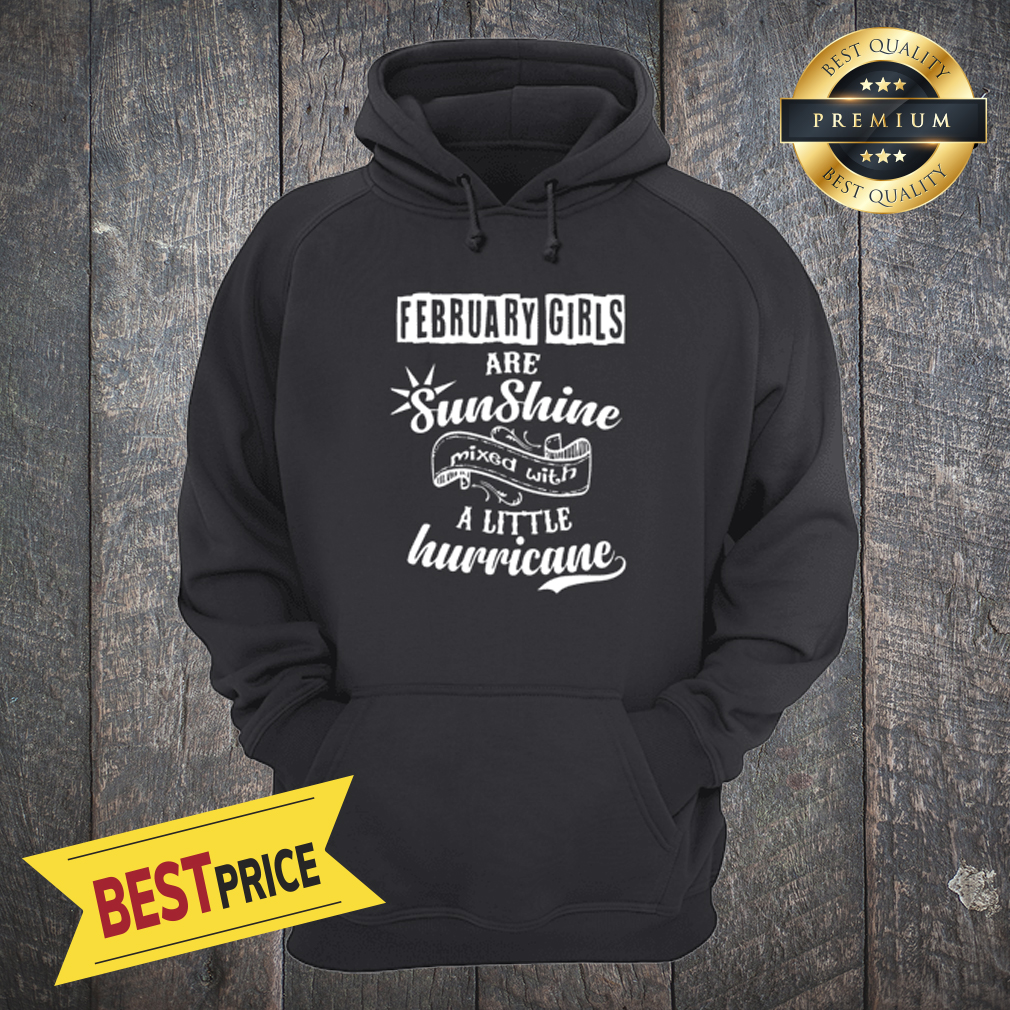 February Girls Are Sunshine Mixed With Hurricane Shirt