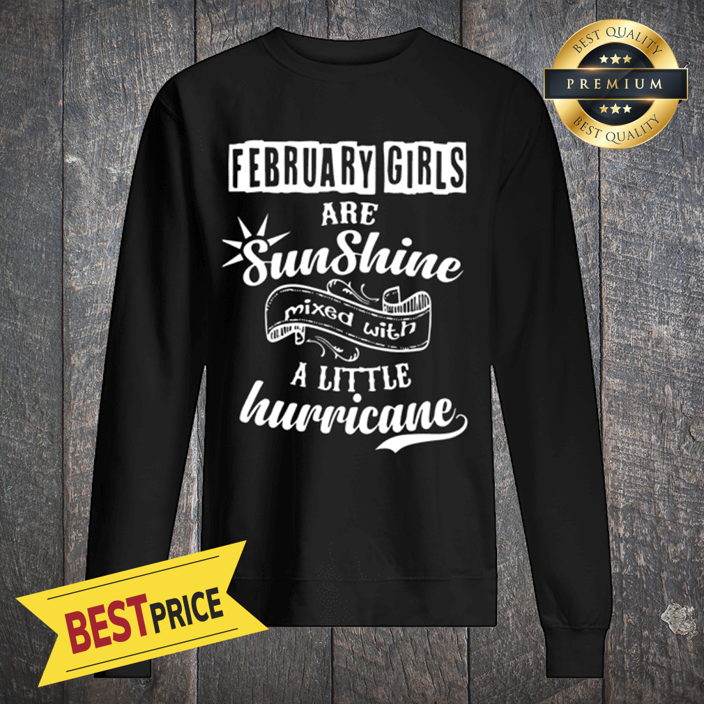 February Girls Are Sunshine Mixed With Hurricane Shirt