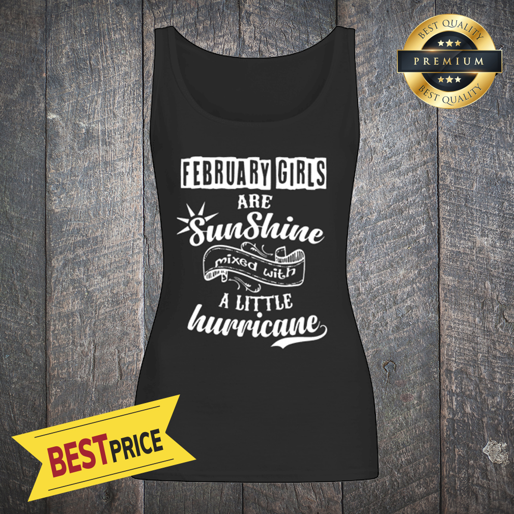 February Girls Are Sunshine Mixed With Hurricane Shirt