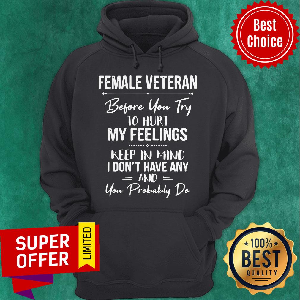 Female Veteran Before You Try To Hurt My Feelings Keep In Mind Shirt