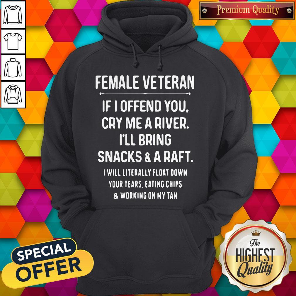 female-veteran-if-i-offend-you-cry-me-a-river-ill-bring-snacks-and-a-raft-i-will-literally-hoodie.jpg