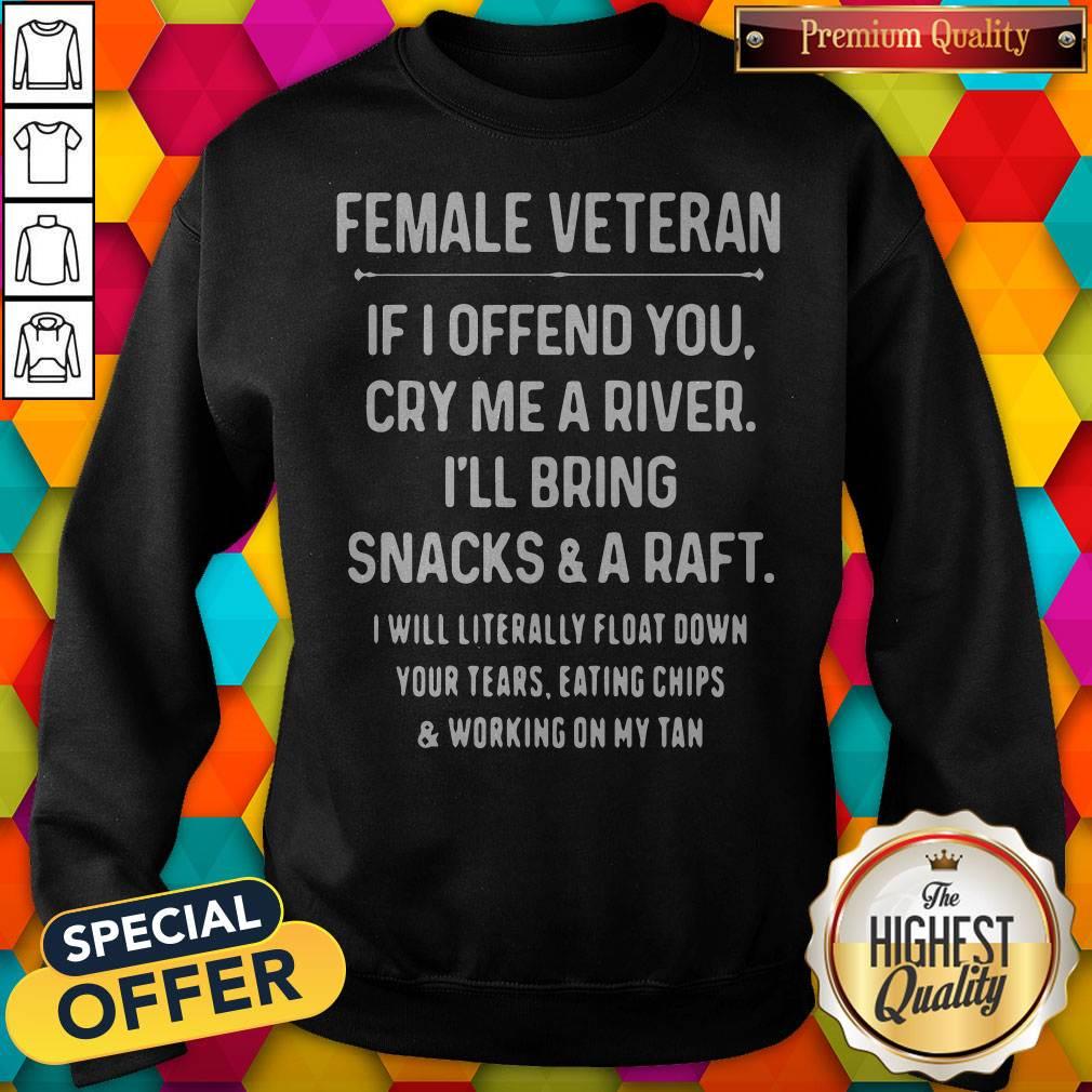 female-veteran-if-i-offend-you-cry-me-a-river-ill-bring-snacks-and-a-raft-i-will-literally-sweatshirt.jpg